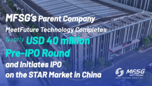 MFSG’s Parent Company MeetFuture Technology Completes Nearly USD 40 Million Pre-IPO Round and Initiates IPO on the STAR Market in China